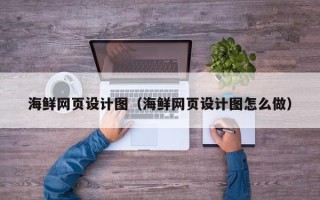 广水海鲜网页设计图（海鲜网页设计图怎么做）