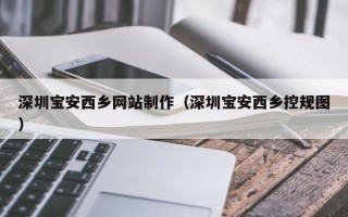 广水深圳宝安西乡网站制作（深圳宝安西乡控规图）
