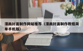 广水漫画封面制作网站推荐（漫画封面制作教程简单手机版）