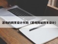 广水游戏的网页设计代码（游戏网站网页设计）